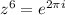 z^6=e^{2\pi i}