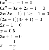 6x^2-x-1=0&#10;\\\&#10;6x^2-3x+2x-1=0&#10;\\\&#10;3x(2x-1)+2x-1=0&#10;\\\&#10;(2x-1)(3x+1)=0&#10;\\\&#10;2x-1=0&#10;\\\&#10;x=0.5&#10;\\\&#10;3x+1=0&#10;\\\&#10;x=- \cfrac{1}{3}