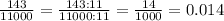 \frac{143}{11000}=\frac{143:11}{11000:11}=\frac{14}{1000}=0.014