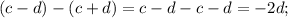 (c-d)-(c+d)= c-d-c-d=-2d;