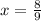 x = \frac{8}{9}