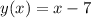 y(x)=x-7