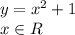 y=x^{2} +1&#10;\\\&#10;x\in R