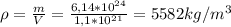 \rho =\frac{m}{V}= \frac{6,14*10 ^{24} }{1,1*10 ^{21} } =5582 kg/m ^{3}