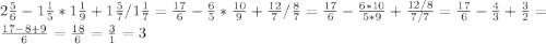 2 \frac{5}{6} - 1\frac{1}{5} * 1\frac{1}{9} + 1\frac{5}{7} / 1\frac{1}{7} = \frac{17}{6} - \frac{6}{5} * \frac{10}{9} + \frac{12}{7} / \frac{8}{7} = \frac{17}{6} - \frac{6*10}{5*9} + \frac{12/8}{7/7} = \frac{17}{6} - \frac{4}{3} + \frac{3}{2} = \frac{17-8+9}{6} = \frac{18}{6} = \frac{3}{1} = 3