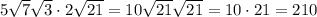 5 \sqrt{7}\sqrt{3}\cdot2 \sqrt{21}=10 \sqrt{21}\sqrt{21}=10\cdot21=210