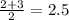 \frac{2 + 3}{2} = 2.5