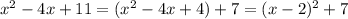 x^{2} -4x+11=( x^{2} -4x+4)+7=(x-2)^{2}+7