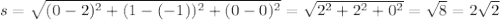 s= \sqrt{(0-2)^2+(1-(-1))^2+(0-0)^2}= \sqrt{2^2+2^2+0^2}=\sqrt{8}=2 \sqrt{2}