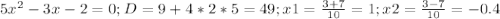 5 x^{2} -3x-2=0;D=9+4*2*5=49;x1= \frac{3+7}{10}=1;x2= \frac{3-7}{10} =-0.4