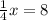 \frac{1}{4}x=8