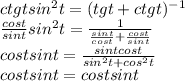 ctg tsin^2t = (tgt+ctgt)^{-1}&#10;\\\&#10; \frac{cos t}{sint}sin^2t = \frac{1}{ \frac{sint}{cost}+ \frac{cost}{sint}}&#10;\\\&#10;cos tsint = \frac{sintcost}{sin^2t+cos^2t}&#10;\\\&#10;cos tsint =cos tsint