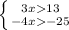 \left \{{ 3x13 } \atop {-4x-25}} \right.