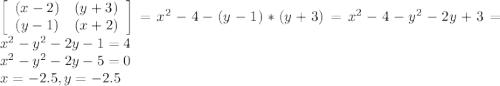 \left[\begin{array}{ccc}(x-2)&(y+3)\\(y-1)&(x+2)\end{array}\right] =x^2-4-(y-1)*(y+3)=x^2-4-y^2-2y+3=x^2-y^2-2y-1=4\\x^2-y^2-2y-5=0\\x=-2.5,y=-2.5