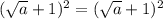 (\sqrt{a}+1)^2 = (\sqrt{a}+1)^2