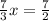 \frac{7}{3}x= \frac{7}{2}