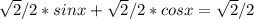 \sqrt{2} /2*sinx+ \sqrt{2} /2 * cosx = \sqrt{2} /2