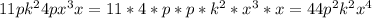 11p k^{2} 4p x^{3} x = 11*4*p*p*k^{2} * x^{3} * x =44 p^{2} k^{2} x^{4}