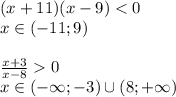 (x+11)(x-9)<0&#10;\\\&#10;x\in(-11; 9)&#10;\\\\&#10; \frac{x+3}{x-8}0&#10;\\\&#10;x\in(-\infty; -3)\cup(8; +\infty)