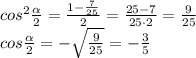 cos^2\frac{ \alpha }{2}=\frac{1-\frac{7}{25}}{2}=\frac{25-7}{25\cdot 2}=\frac{9}{25}\\cos\frac{ \alpha }{2}=-\sqrt{\frac{9}{25}}=-\frac{3}{5}