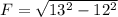 F= \sqrt{13^{2} -12^{2}