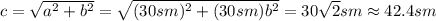 c= \sqrt{a^2+b^2} =\sqrt{(30sm)^2+(30sm)b^2} =30 \sqrt{2} sm\approx42.4sm