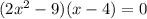 (2 x^{2} -9)(x-4)=0