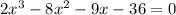 2x^{3} -8 x^{2} -9 x-36=0