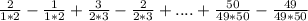 \frac{2}{1*2}-\frac{1}{1*2}+\frac{3}{2*3}-\frac{2}{2*3}+....+\frac{50}{49*50}-\frac{49}{49*50}