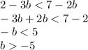 2-3b<7-2b&#10;\\\&#10;-3b+2b<7-2&#10;\\\&#10;-b<5&#10;\\\&#10;b-5