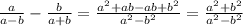 \frac{a}{a-b}- \frac{b}{a+b}= \frac{a ^{2}+ab-ab+b^{2}}{a^{2}-b^{2}}= \frac{a^{2}+b^{2}}{a^{2}-b^{2}}