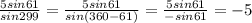 \frac{5sin61}{sin299}= \frac{5sin61}{sin(360-61)}= \frac{5sin61}{-sin61}= -5