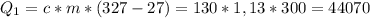 Q_{1}=c*m*(327-27)=130*1,13*300=44070