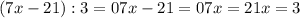 (7x-21):3=0 &#10; 7x-21=0 &#10;7x=21 &#10;x=3