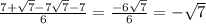 \frac{7+ \sqrt{7}-7 \sqrt{7}-7 }{6}= \frac{-6 \sqrt{7} }{6}=- \sqrt{7}