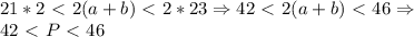 21*2\ \textless \ 2(a+b)\ \textless \ 2*23 \Rightarrow 42\ \textless \ 2(a+b)\ \textless \ 46 \Rightarrow \\42\ \textless \ P\ \textless \ 46