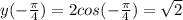 y(- \frac{ \pi }{4} )=2cos(- \frac{ \pi }{4})= \sqrt{2}