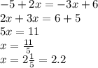 - 5 + 2x = - 3x + 6 \\ 2x + 3x = 6 + 5 \\ 5x = 11 \\ x = \frac{11}{5} \\ x = 2 \frac{1}{5} = 2.2