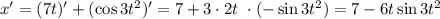 x' = (7t)' + (\cos 3t^{2})' = 7 +3 \cdot 2t \ \cdot (-\sin 3t^{2}) = 7 - 6t \sin 3t^{2}