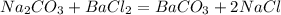 Na_{2} CO_{3} + BaCl_{2} = BaCO_{3} + 2NaCl