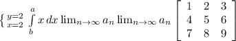 \left \{ {{y=2} \atop {x=2}} \right. \int\limits^a_b {x} \, dx \lim_{n \to \infty} a_n \lim_{n \to \infty} a_n \left[\begin{array}{ccc}1&2&3\\4&5&6\\7&8&9\end{array}\right]