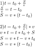 1)t=t_0+\frac{S}{v}\\\frac{S}{v}=t-t_0\\S=v*(t-t_0)\\\\2)t=t_0+\frac{S}{v}|*v\\v*t=t*t_0+S\\S=v*t-v*t_0\\S=v*(t-t_0)