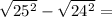 \sqrt{ 25^{2} } - \sqrt{ 24^{2}} =