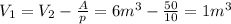 V_{1}=V_{2}- \frac{A}{p} =6m^{3}- \frac{50}{10} =1m^{3}