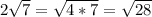 2 \sqrt{7} = \sqrt{4*7} = \sqrt{28}