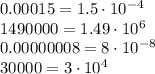 0.00015=1.5\cdot10^{-4}&#10;\\\&#10;1490000=1.49\cdot10^6&#10;\\\&#10;0.000 000 08=8\cdot10^{-8}&#10;\\\&#10;30 000=3\cdot10^4