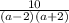 \frac{10}{(a-2)(a+2)}