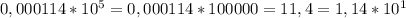 0,000114*10^5=0,000114*100000=11,4=1,14*10^1