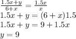 \frac{1.5x+y}{6+x}=\frac{1.5x}{x}\\&#10;1.5x+y= (6+x)1.5\\&#10; 1.5x+y=9+1.5x\\&#10; y=9