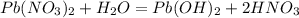 Pb(NO _{3} )_{2} + H _{2}O = Pb(OH)_{2} + 2HNO _{3}